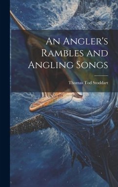 An Angler's Rambles and Angling Songs - Stoddart, Thomas Tod