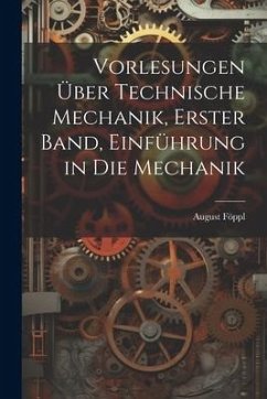 Vorlesungen über technische Mechanik, Erster Band, Einführung in die Mechanik - Föppl, August