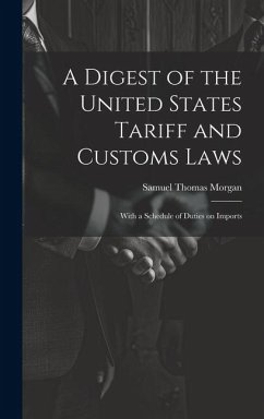 A Digest of the United States Tariff and Customs Laws - Morgan, Samuel Thomas