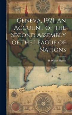 Geneva, 1921. An Account of the Second Assembly of the League of Nations - Harris, H Wilson B