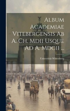 Album Academiae Vitebergensis Ab A. Ch. Mdii Usque Ad A. Mdcii ... - Wittenberg, Universität