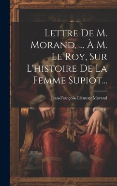 Lettre De M. Morand, ... À M. Le Roy, Sur L'histoire De La Femme Supiot... - Morand, Jean-François-Clément