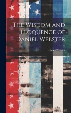 The Wisdom and Eloquence of Daniel Webster - Webster, Daniel