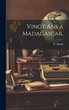 Vingt Ans a Madagascar. - Abinal, P.