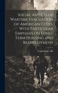 Social Aspects of Wartime Evacuation of American Cities, With Particular Emphasis on Long-term Housing and Reemployment - Iklé, Fred Charles [From Old Catalog]