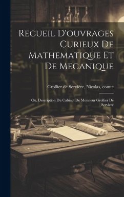 Recueil d'ouvrages curieux de mathematique et de mecanique; ou, Description du cabinet de monsieur Grollier de Serviere - Grollier de Servière, Nicolas