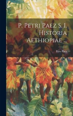 P. Petri Paez S. I. Historia Aethiopiae ... - Paez, Pero
