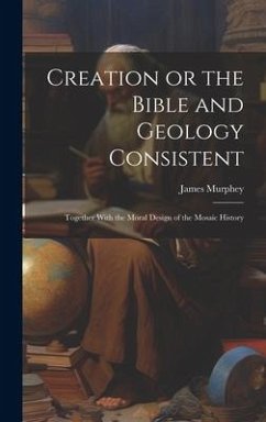 Creation or the Bible and Geology Consistent - Murphey, James