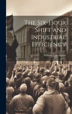 The Six-hour Shift and Industrial Efficiency - Leverhulme, William