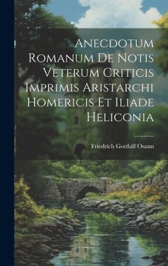 Anecdotum Romanum De Notis Veterum Criticis Imprimis Aristarchi Homericis Et Iliade Heliconia - Osann, Friedrich Gotthilf