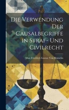 Die Verwendung Der Causalbegriffe in Straf- Und Civilrecht - Rümelin, Max Friedrich Gustav von