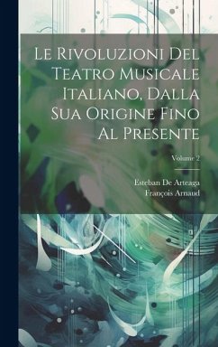 Le Rivoluzioni Del Teatro Musicale Italiano, Dalla Sua Origine Fino Al Presente; Volume 2 - Arnaud, François; De Arteaga, Esteban
