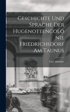Geschichte und Sprache der Hugenottencolonie Friedrichsdorf am Taunus - Marmier, Carl