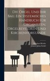 Die Orgel und ihr Bau. Ein systemisches Handbuch für Organisten, Orgelrevisoren und Kirchenvorstände