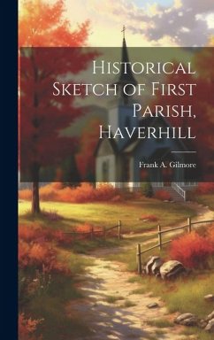 Historical Sketch of First Parish, Haverhill - Frank a (Frank Albert), Gilmore