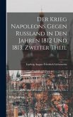 Der Krieg Napoleons gegen Rußland in den Jahren 1812 und 1813, Zweiter Theil