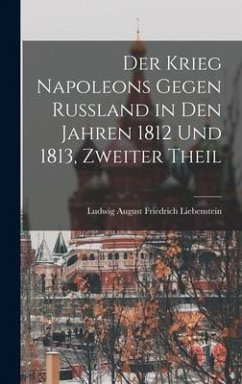 Der Krieg Napoleons gegen Rußland in den Jahren 1812 und 1813, Zweiter Theil - Liebenstein, Ludwig August Friedrich