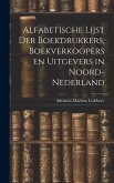 Alfabetische Lijst der Boekdrukkers, Boekverkoopers en Uitgevers in Noord-Nederland