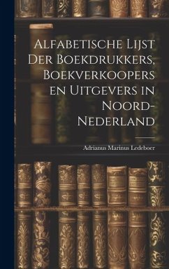 Alfabetische Lijst der Boekdrukkers, Boekverkoopers en Uitgevers in Noord-Nederland - Ledeboer, Adrianus Marinus