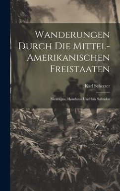 Wanderungen durch die Mittel-amerikanischen Freistaaten - Scherzer, Karl