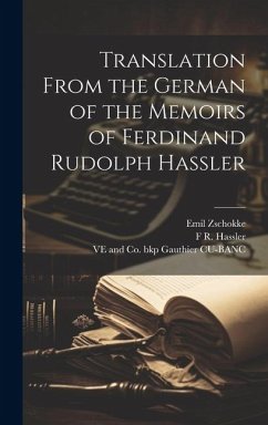 Translation From the German of the Memoirs of Ferdinand Rudolph Hassler - Zschokke, Emil; Hassler, F R; Gauthier Cu-Banc, Ve And Co Bkp