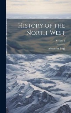 History of the North-West; Volume 1 - Begg, Alexander