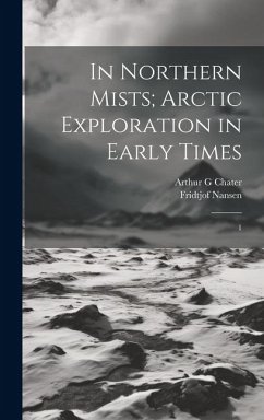 In Northern Mists; Arctic Exploration in Early Times - Nansen, Fridtjof; Chater, Arthur G