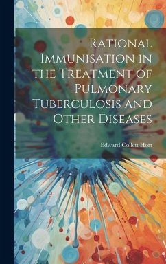 Rational Immunisation in the Treatment of Pulmonary Tuberculosis and Other Diseases - Collett, Hort Edward