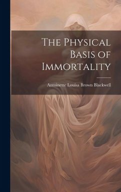 The Physical Basis of Immortality - Blackwell, Antoinette Louisa Brown