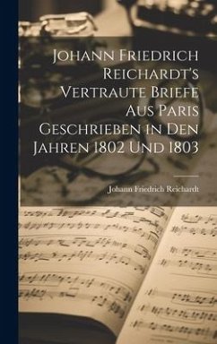 Johann Friedrich Reichardt's Vertraute Briefe aus Paris Geschrieben in den Jahren 1802 und 1803 - Reichardt, Johann Friedrich