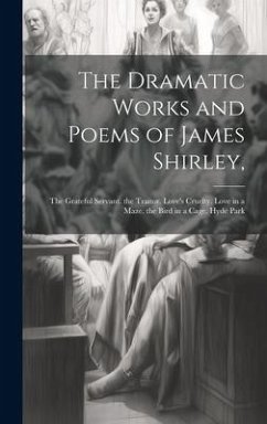 The Dramatic Works and Poems of James Shirley, - Anonymous
