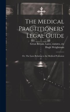 The Medical Practitioners' Legal Guide; or, The Laws Relating to the Medical Profession - Weightman, Hugh