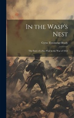 In the Wasp's Nest; the Story of a sea Waif in the war of 1812 - Brady, Cyrus Townsend