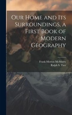 Our Home and its Surroundings, a First Book of Modern Geography - Tarr, Ralph S; McMurry, Frank Morton