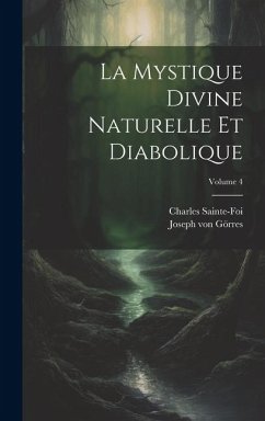 La Mystique Divine Naturelle Et Diabolique; Volume 4 - Görres, Joseph von; Sainte-Foi, Charles