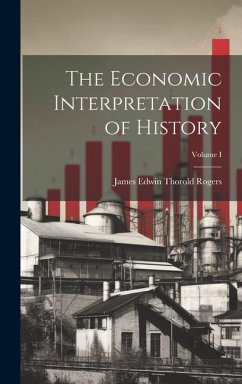 The Economic Interpretation of History; Volume I - Rogers, James Edwin Thorold