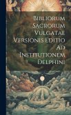 Bibliorum Sacrorum Vulgatae Versionis Editio Ad Institutionem Delphini