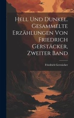 Hell Und Dunkel. Gesammelte Erzählungen von Friedrich Gerstäcker, Zweiter Band - Gerstäcker, Friedrich