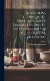 Indications Théoriques Et Pratiques Sur Le Travail Des Vins Et En Particulier Sur Celui Des Vins Mousseux...