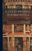 Il Culto Privato Di Roma Antica; Volume 1