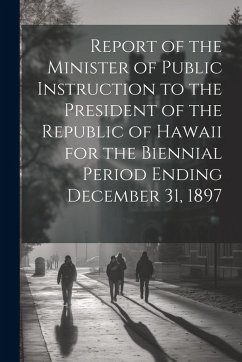 Cover Report of the Minister of Public Instruction to the President of the Republic of Hawaii for the Biennial Period Ending December 31, 1897