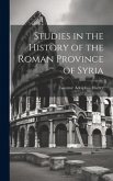 Studies in the History of the Roman Province of Syria [microform]