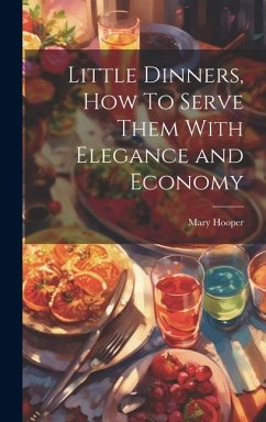Little Dinners, How To Serve Them With Elegance and Economy - Hooper, Mary