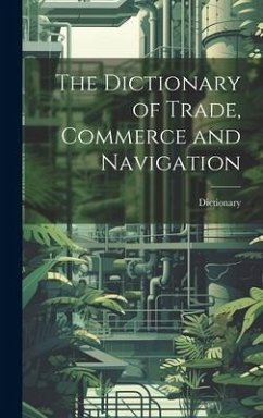 The Dictionary of Trade, Commerce and Navigation - Dictionary