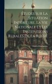 Études Sur La Situation Intérieure, La Vie Nationale Et Les Institutions Rurales De La Russie