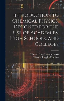 Introduction to Chemical Physics, Designed for the Use of Academies, High Schools, and Colleges - Anonymous