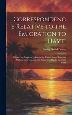 Correspondence Relative to the Emigration to Hayti - Dewey, Loring Daniel