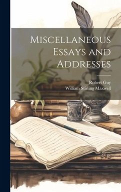 Miscellaneous Essays and Addresses - Stirling Maxwell, William; Guy, Robert
