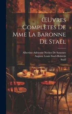 OEuvres Complètes De Mme La Baronne De Staël - Staël; De Saussure, Albertine-Adrienne Necker; Stael-Holstein, Auguste Louis