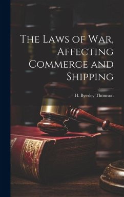 The Laws of War, Affecting Commerce and Shipping - Thomson, H Byerley